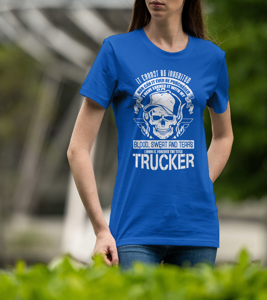 It Cannot Be Inherited Trucker Blood Sweat And Tears T-Shirt