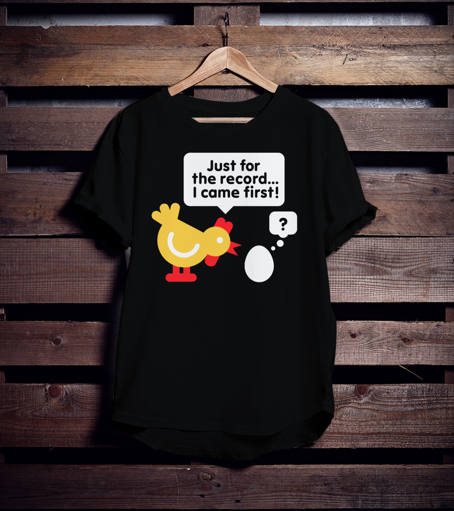 Just For The Record I Came First Chicken And Egg Question Mark T-Shirt
