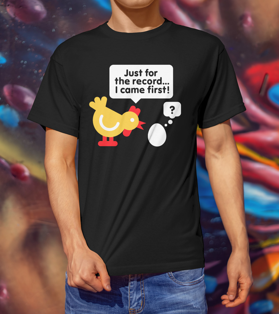 Just For The Record I Came First Chicken And Egg Question Mark T-Shirt