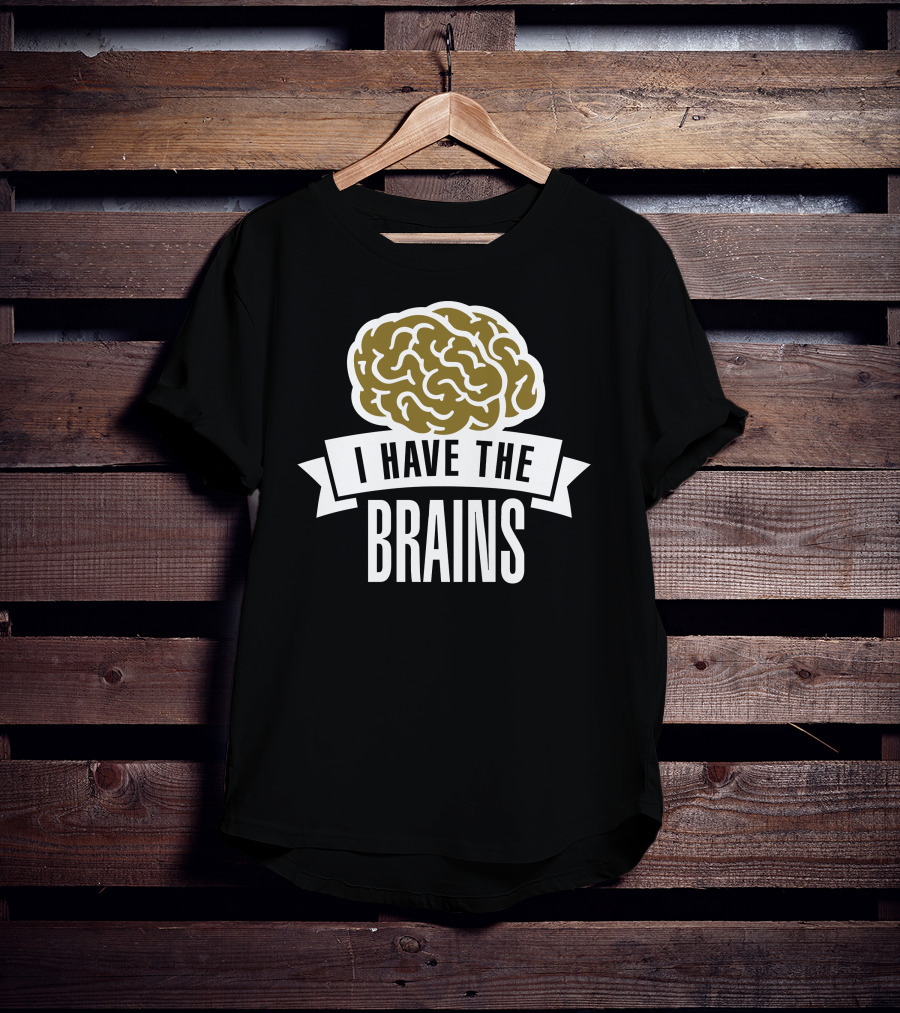 I Have The Brains Bold Brain T-Shirt
