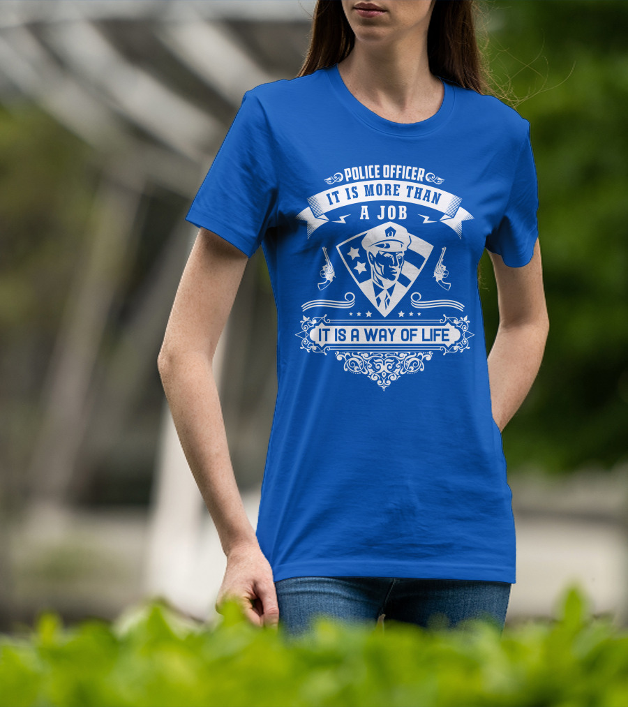 Police Officer It Is More Than A Job It Is A Way Of Life T-Shirt