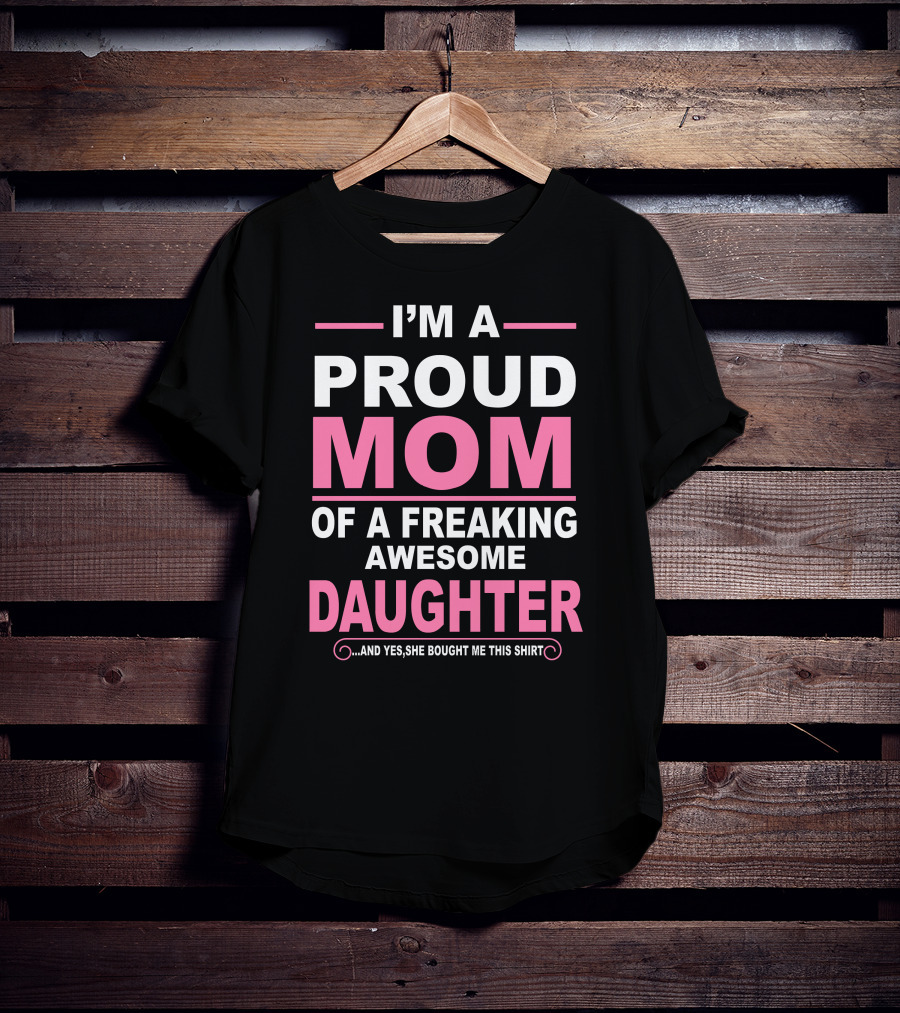 I'm A Proud Mom Of A Freaking Awesome Daughter T-Shirt