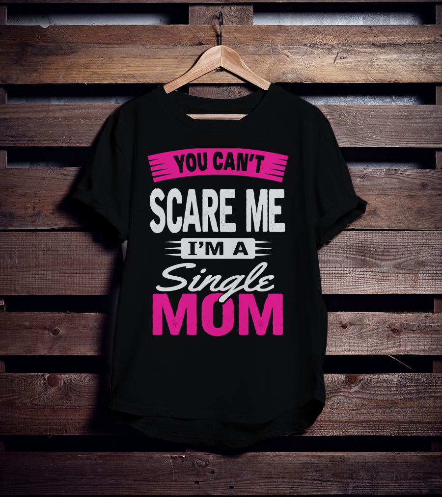 You Can't Scare ME I'm A Single Mom T-Shirt