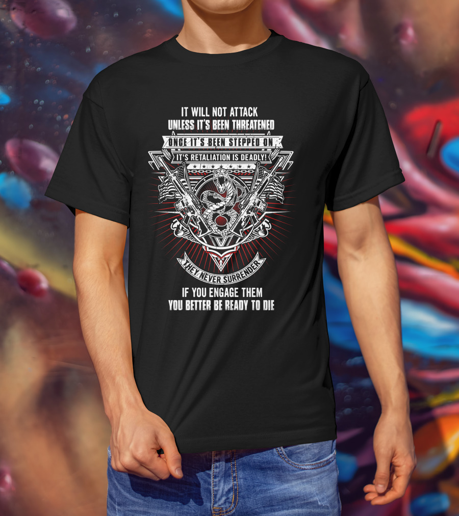 It Will Not Attack Unless It's Been Threatened Retaliation Is Deadly We Never Surrender T-Shirt