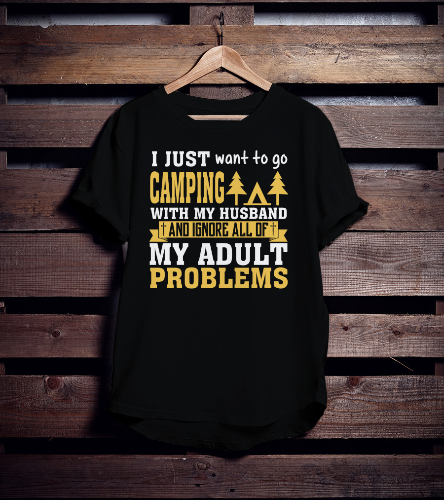 I Just Want To Go Camping With My Husband And Ignore All Of My Adult Problems T-Shirt
