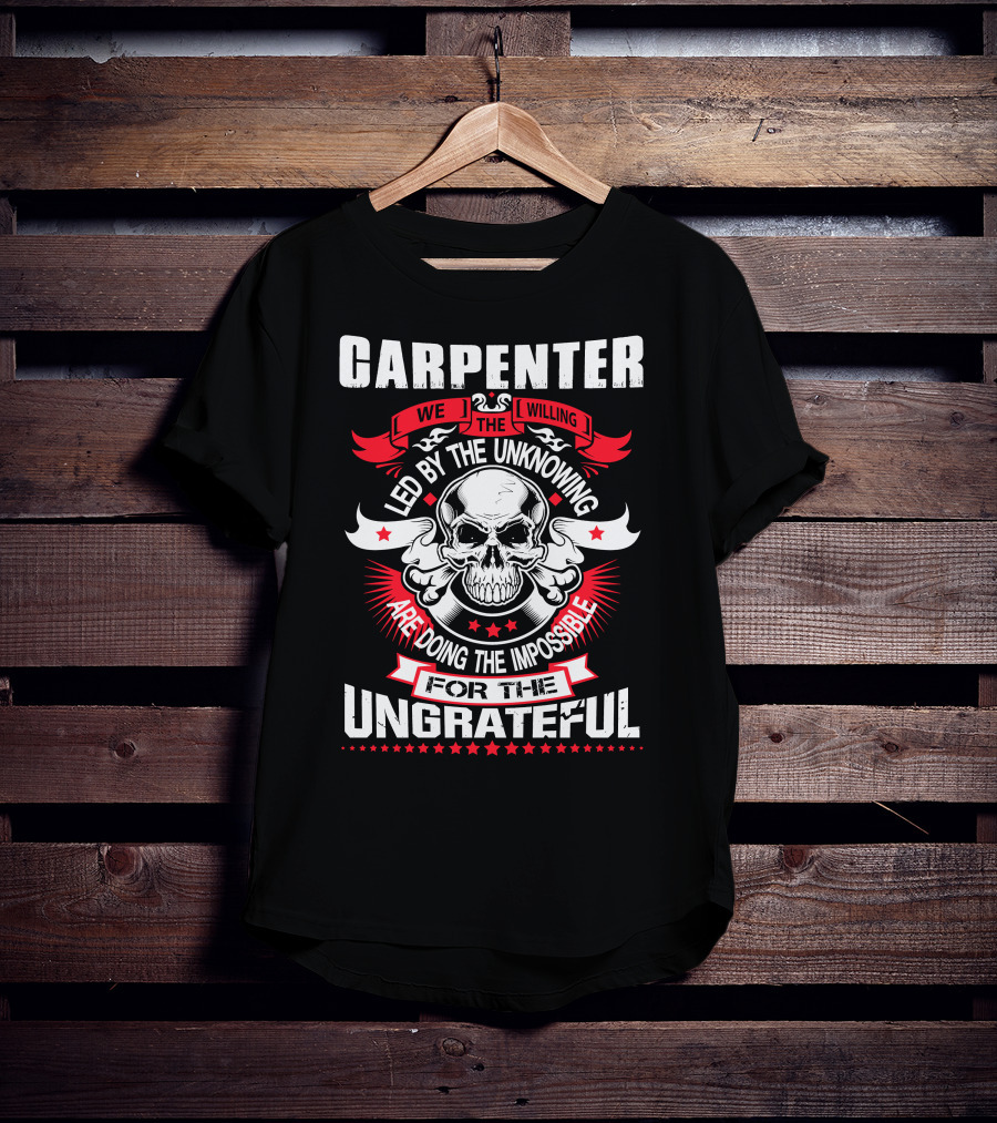 Carpenter Led By The Unknowing Doing The Impossible For The Ungrateful T-Shirt