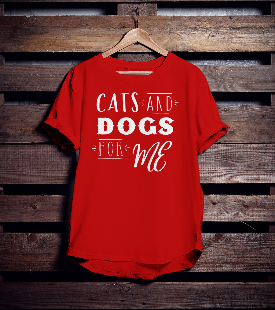 Cats And Dogs For ME T-Shirt