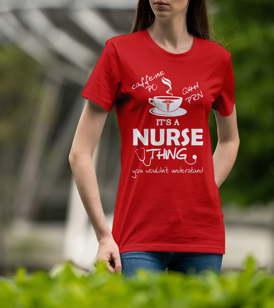 Caffeine PO Q4H PRN It's A Nurse Thing You Wouldn't Understand T-Shirt
