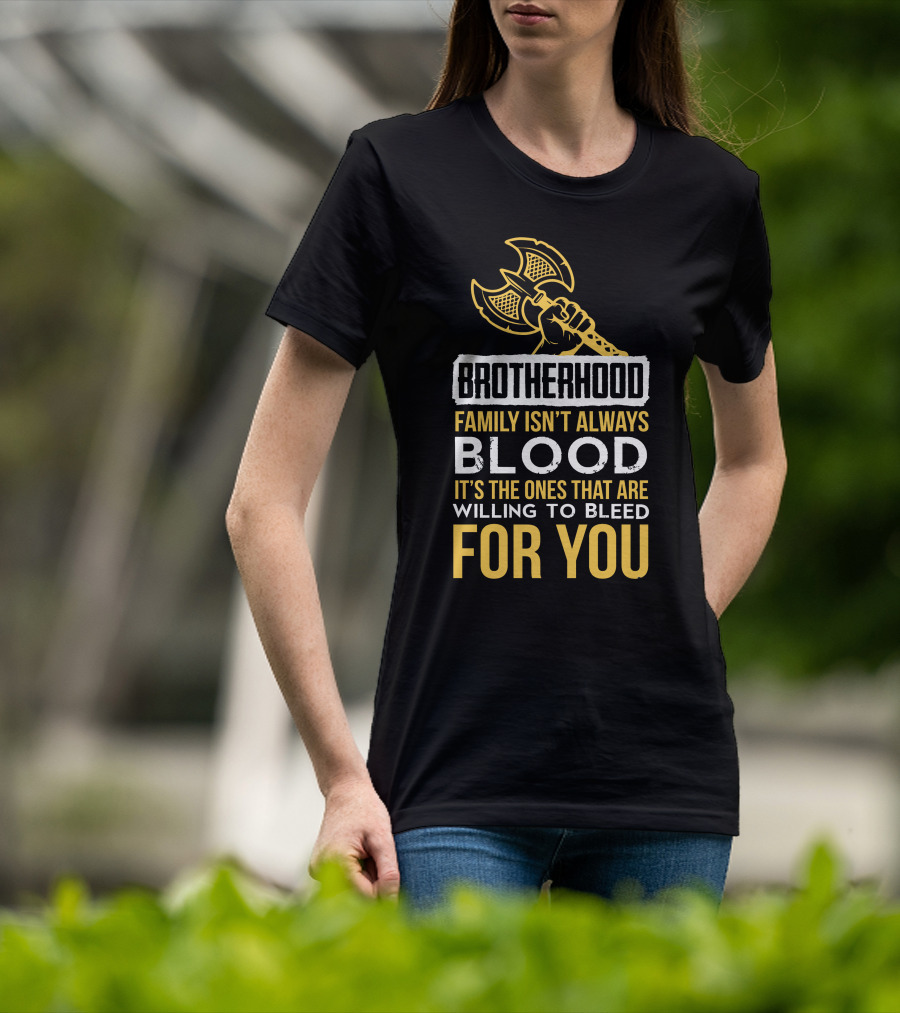 Brotherhood Family Isn't Always Blood It's The Ones That Are Willing To Bleed For You T-Shirt