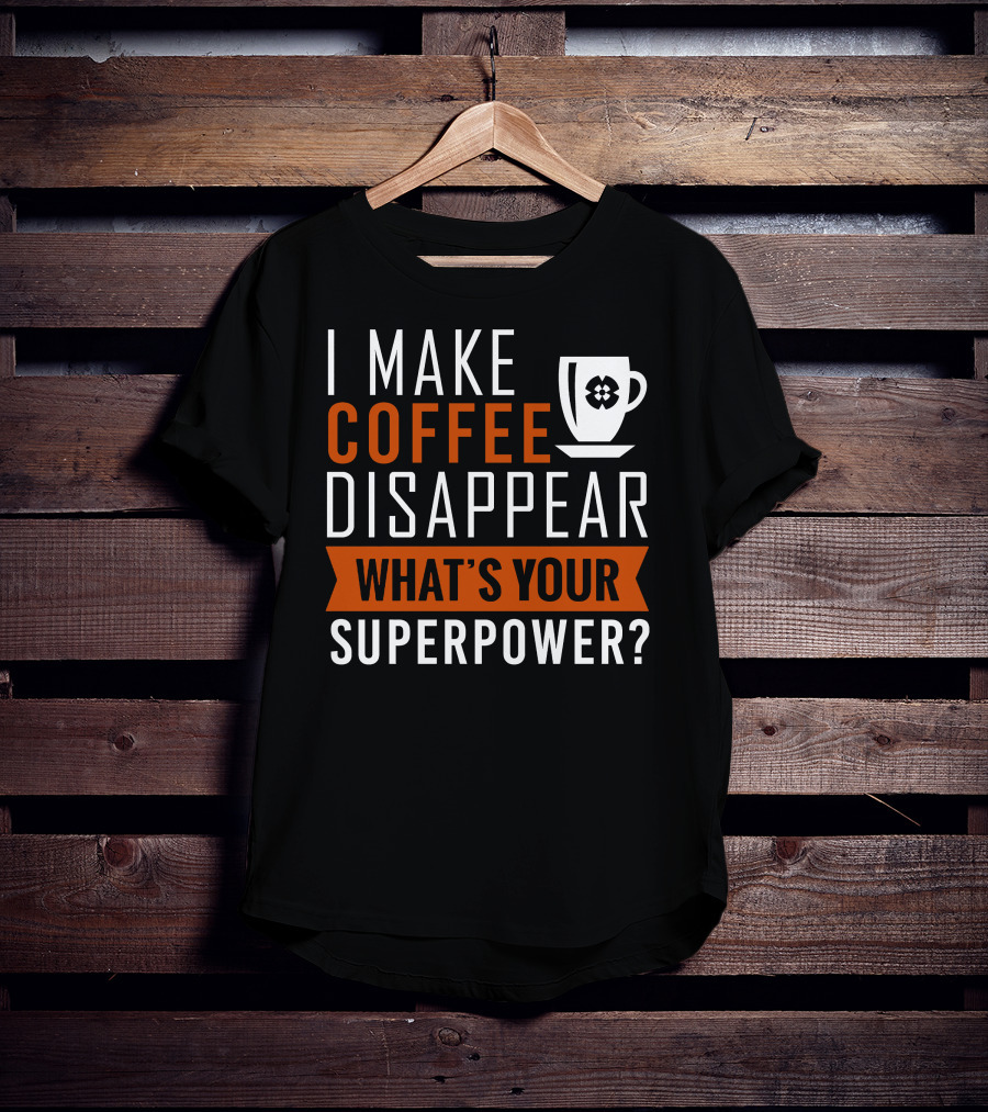 I Make Coffee Disappear What's Your Superpower T-Shirt