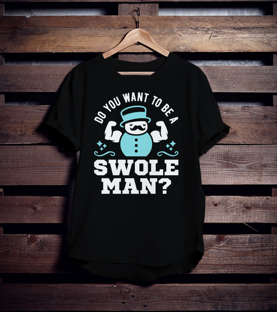 Do You Want To Be A Swole Man Muscular Snowman Icon With Cute Top Hat And Mustache T-Shirt