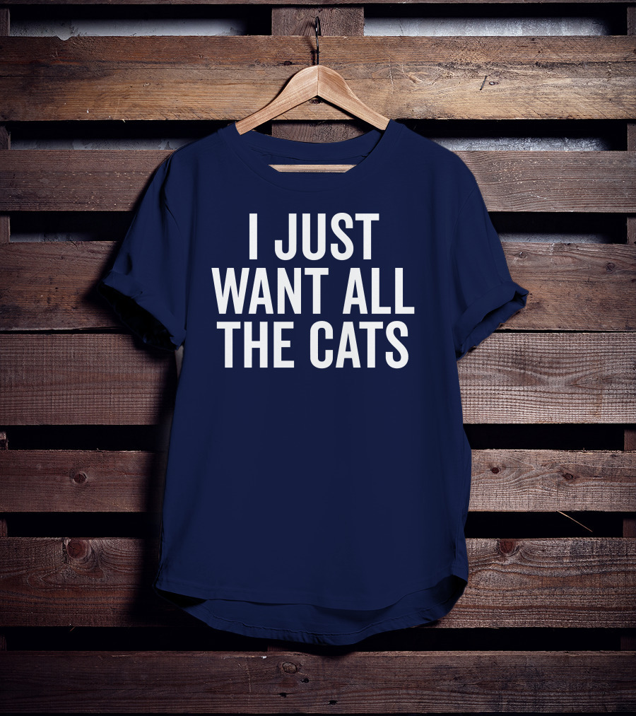I Just Want All The Cats T-Shirt