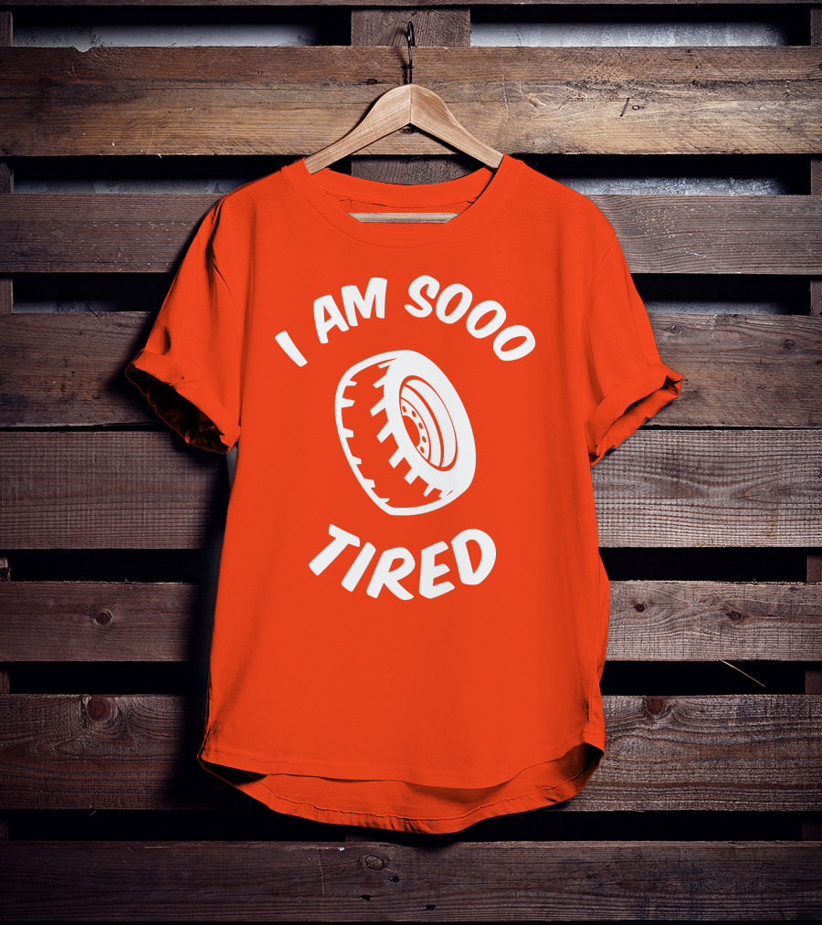I Am Sooo Tired Tire T-Shirt
