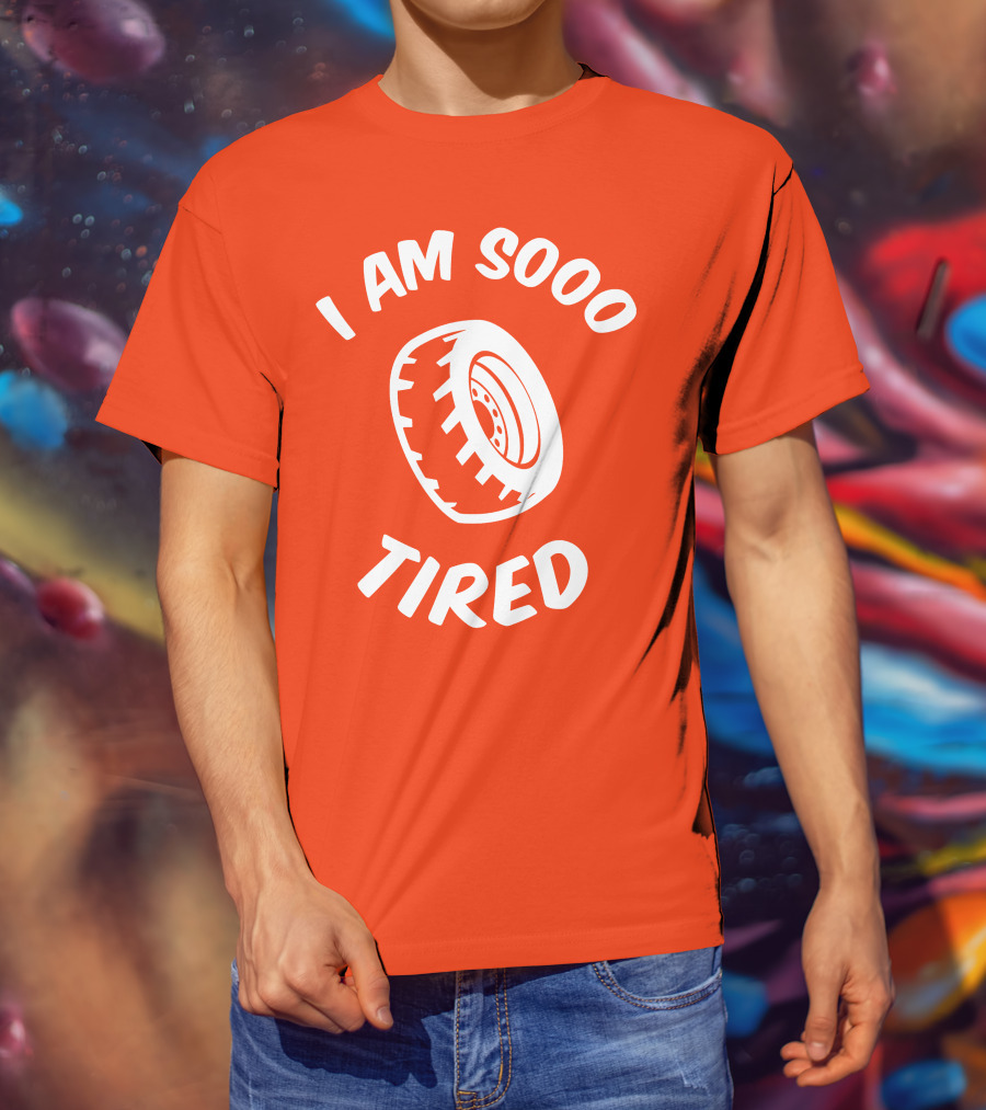 I Am Sooo Tired Tire T-Shirt