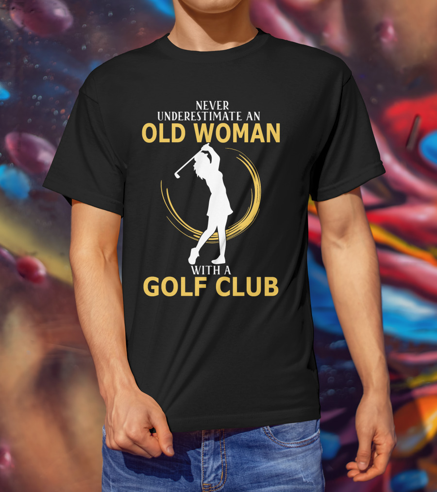 Never Underestimate An Old Woman With A Golf Club Silhouette Swinging T-Shirt