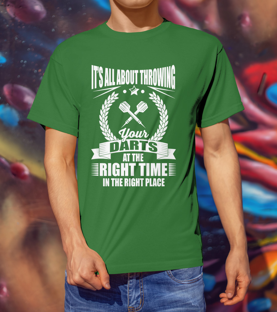 It's All About Throwing Your Darts At The Right Time In The Right Place T-Shirt
