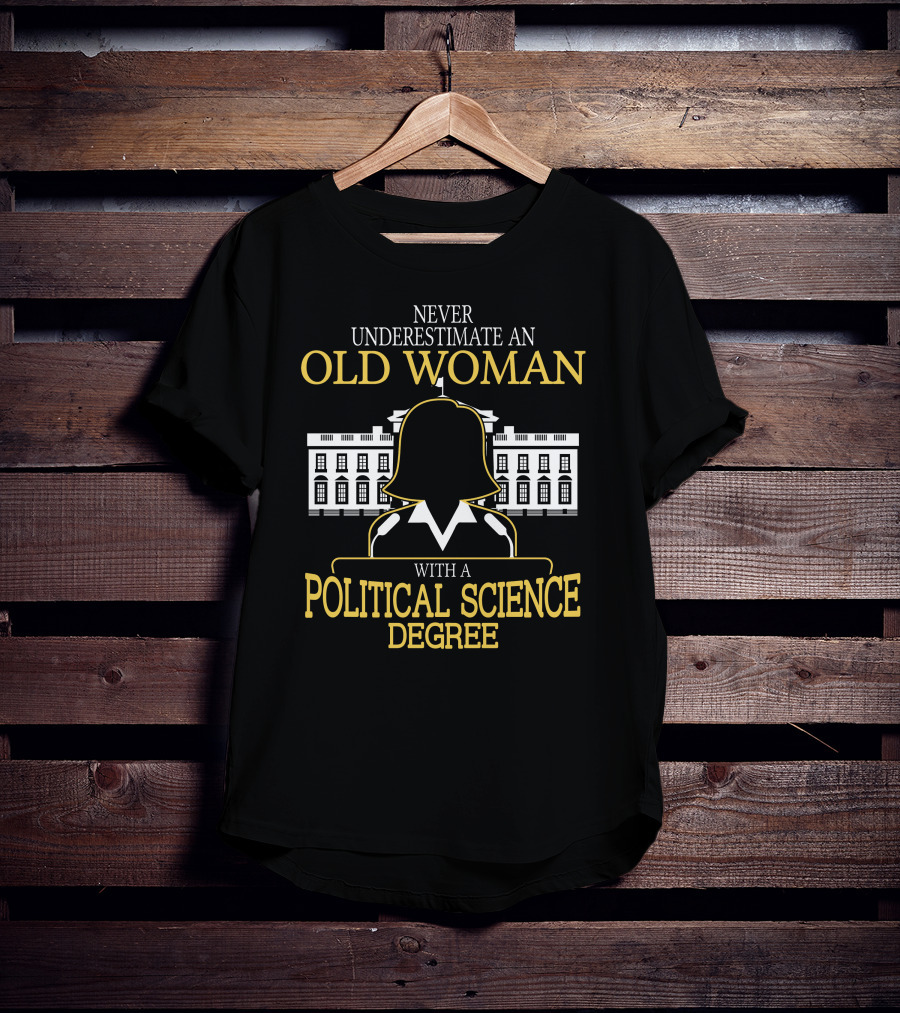 Never Underestimate An Old Woman With A Political Science Degree And White House T-Shirt