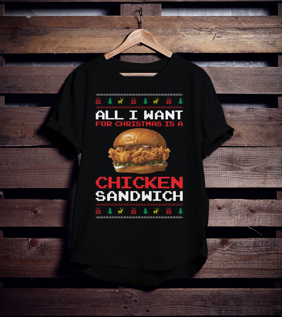 All I Want For Christmas Is A Chicken Sandwich Ugly Sweater Festive Holiday T-Shirt
