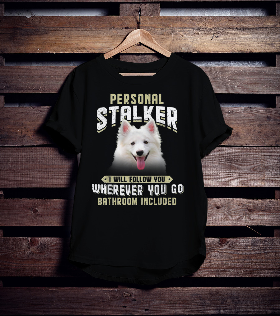 Personal Stalker American Eskimo I Will Follow You Wherever You Go Bathroom Included T-Shirt