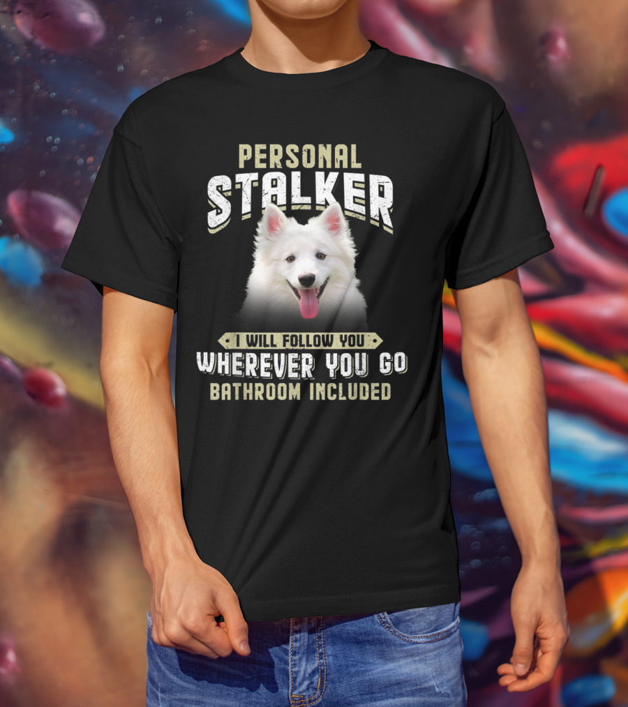 Personal Stalker American Eskimo I Will Follow You Wherever You Go Bathroom Included T-Shirt