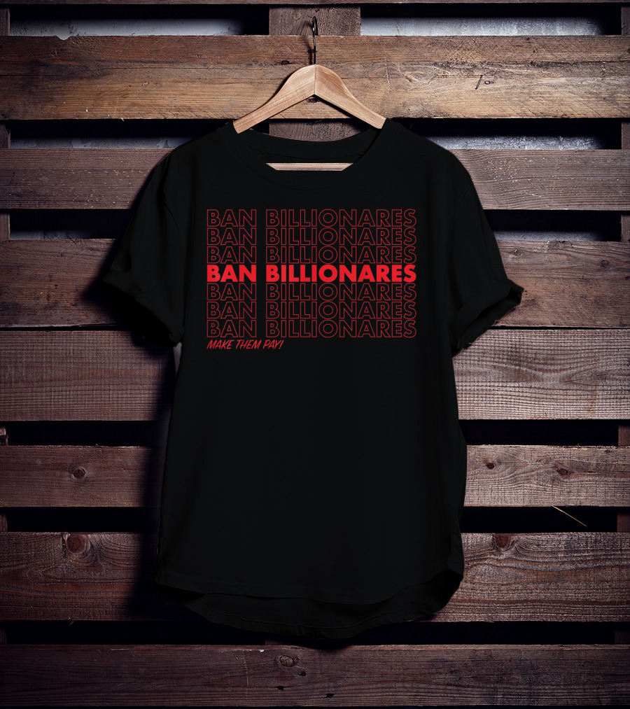 Ban Billionares Make Them Pay T-Shirt
