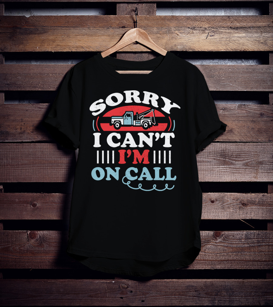 Sorry I Can't I'm On Call Tow Truck Driver T-Shirt