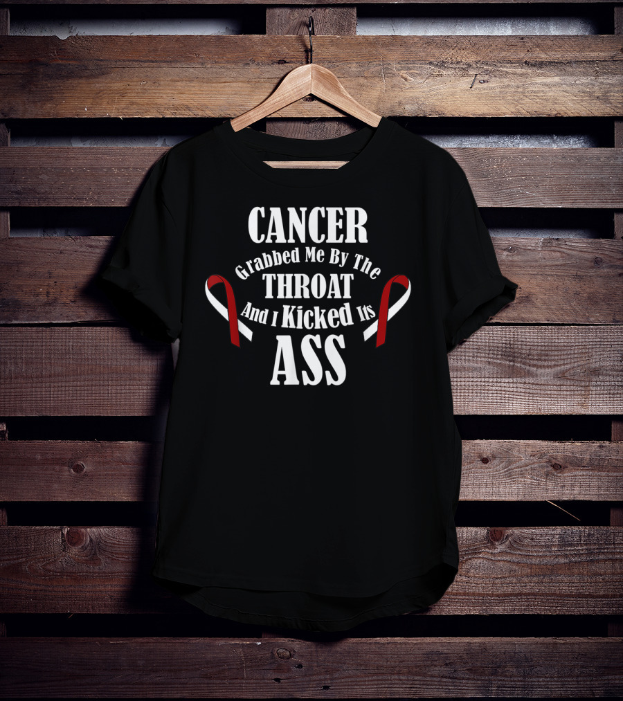 Cancer Grabbed Me By The Throat And I Kicked Its Ass T-Shirt