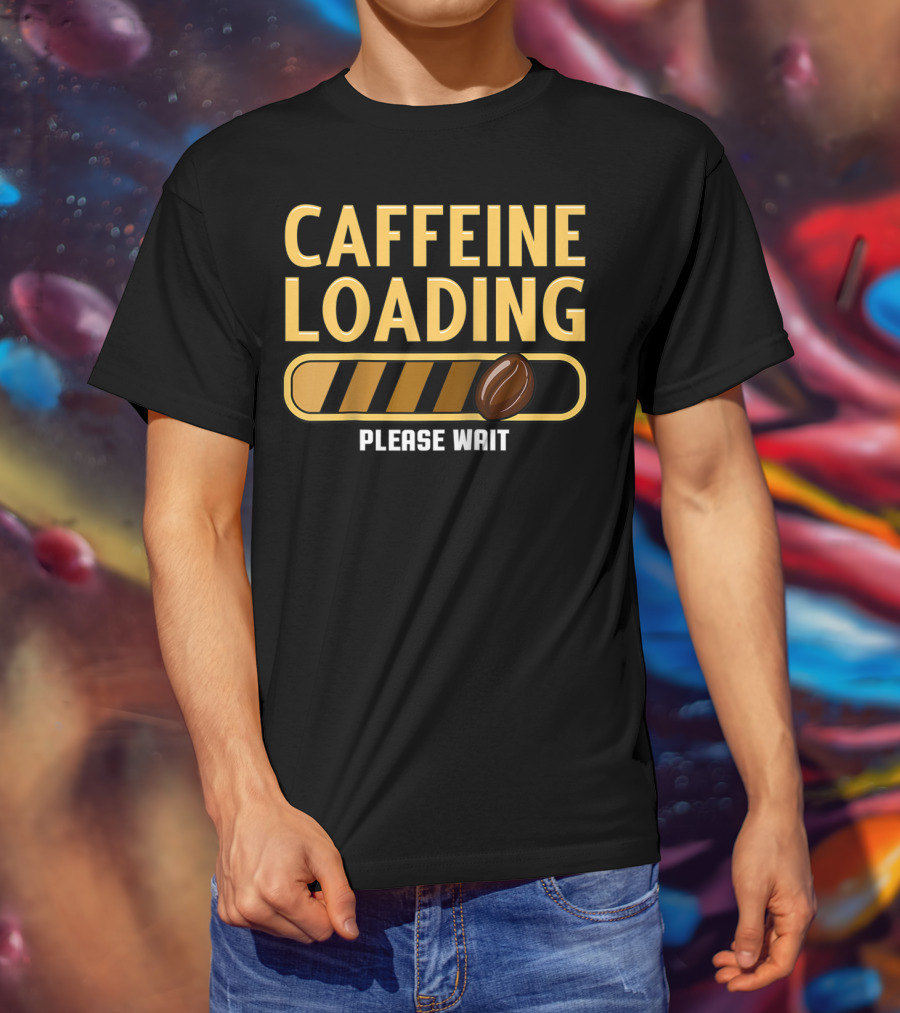 Caffeine Loading Please Wait Coffee Humor T-Shirt