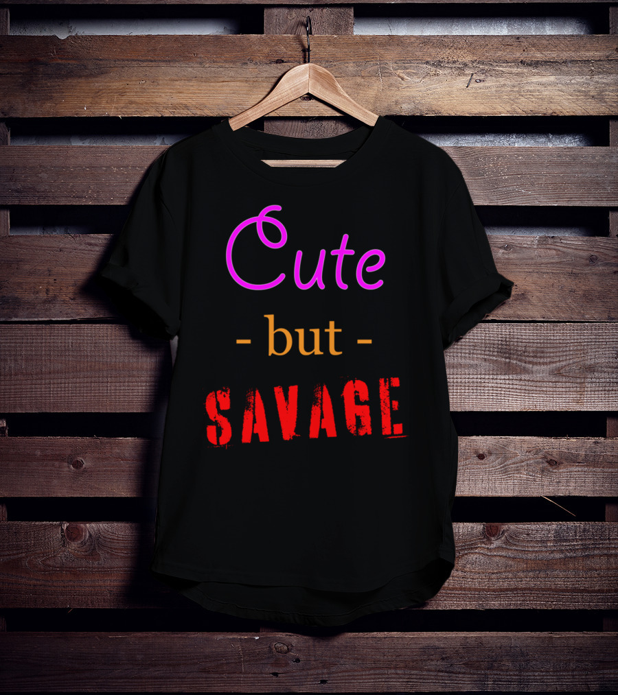 Cute But Savage A Funny Top For Edgy Humor T-Shirt