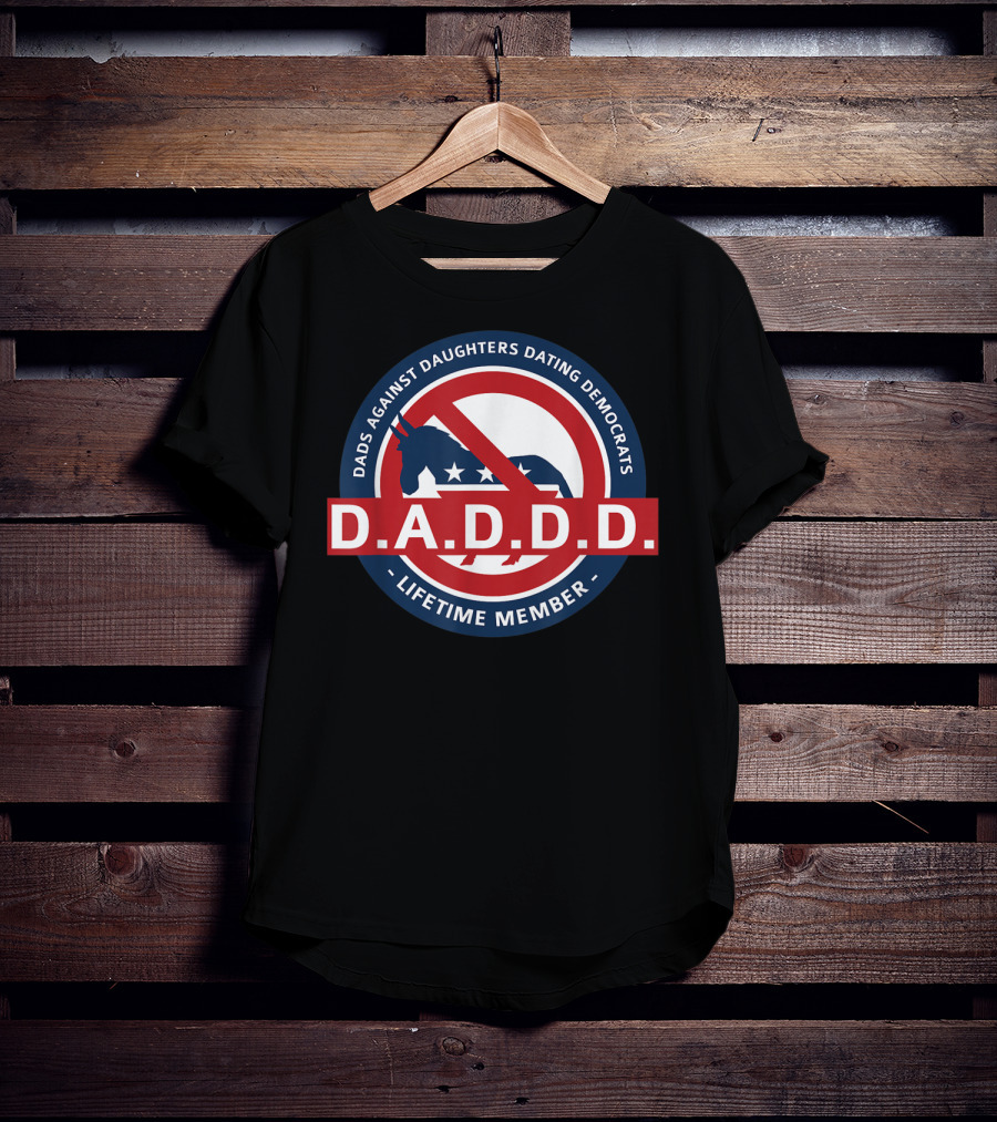Dads Against Daughters Dating Democrats D.A.D.D.D. Lifetime Member T-Shirt