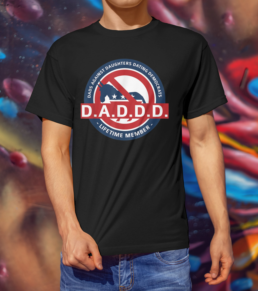 Dads Against Daughters Dating Democrats D.A.D.D.D. Lifetime Member T-Shirt