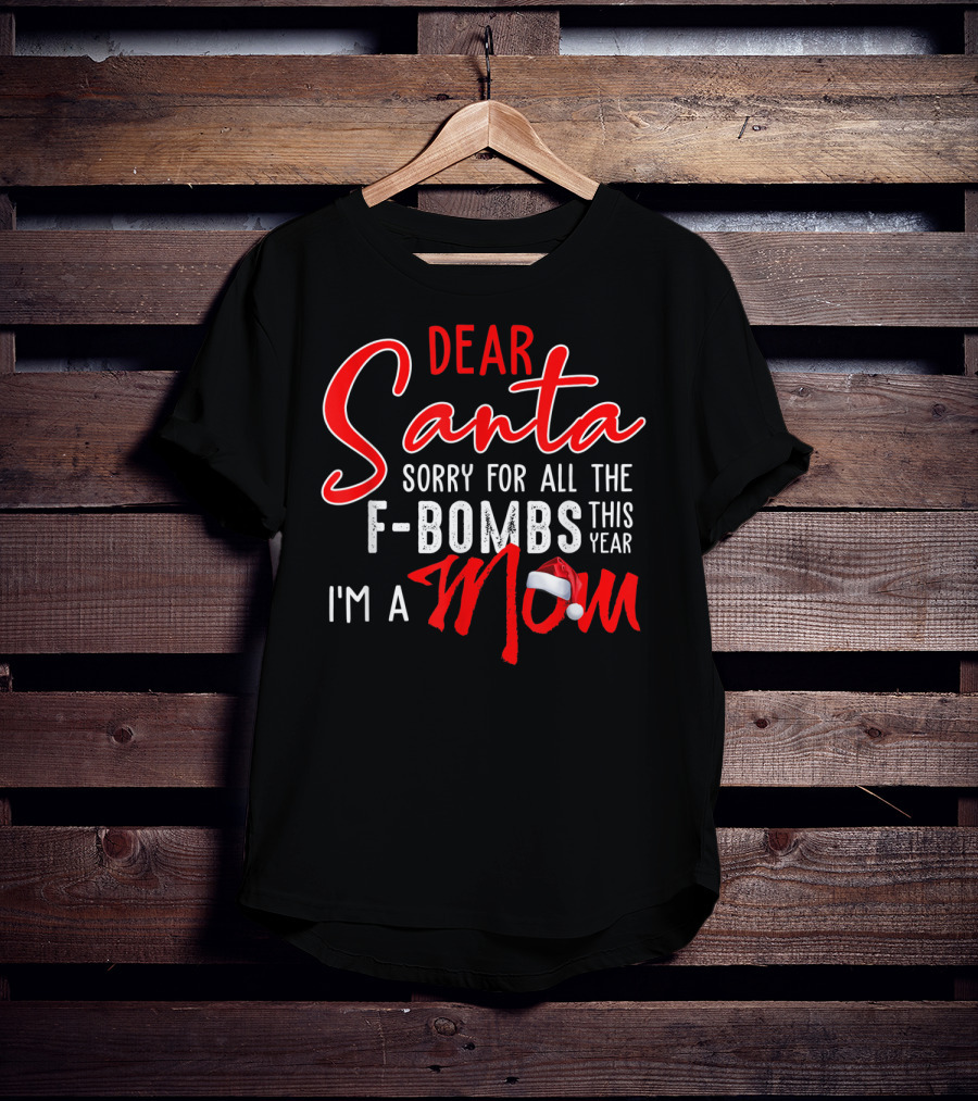 Dear Santa Sorry For All The F-Bombs This Year I'm A Mom T-Shirt