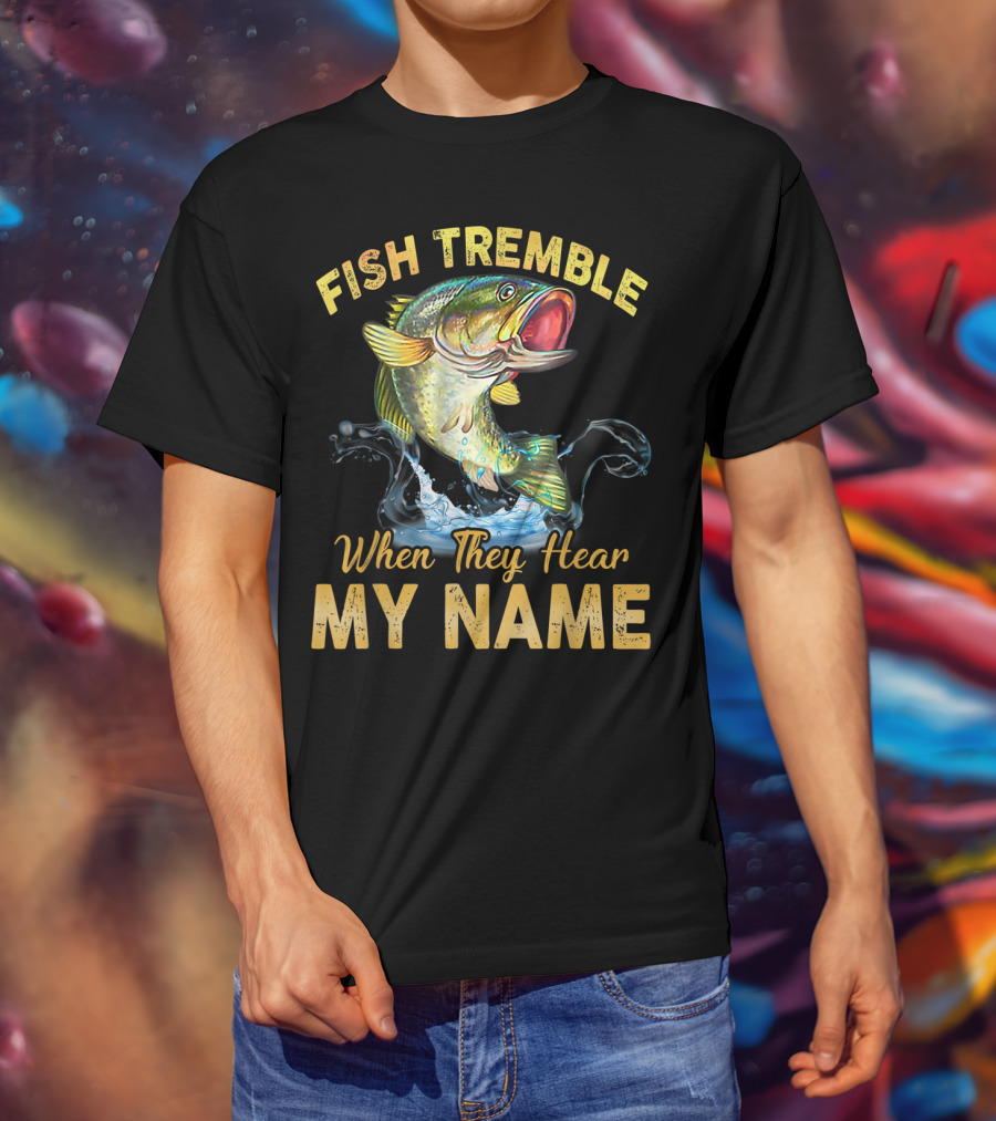 Fish Tremble When They Hear My Name T-Shirt