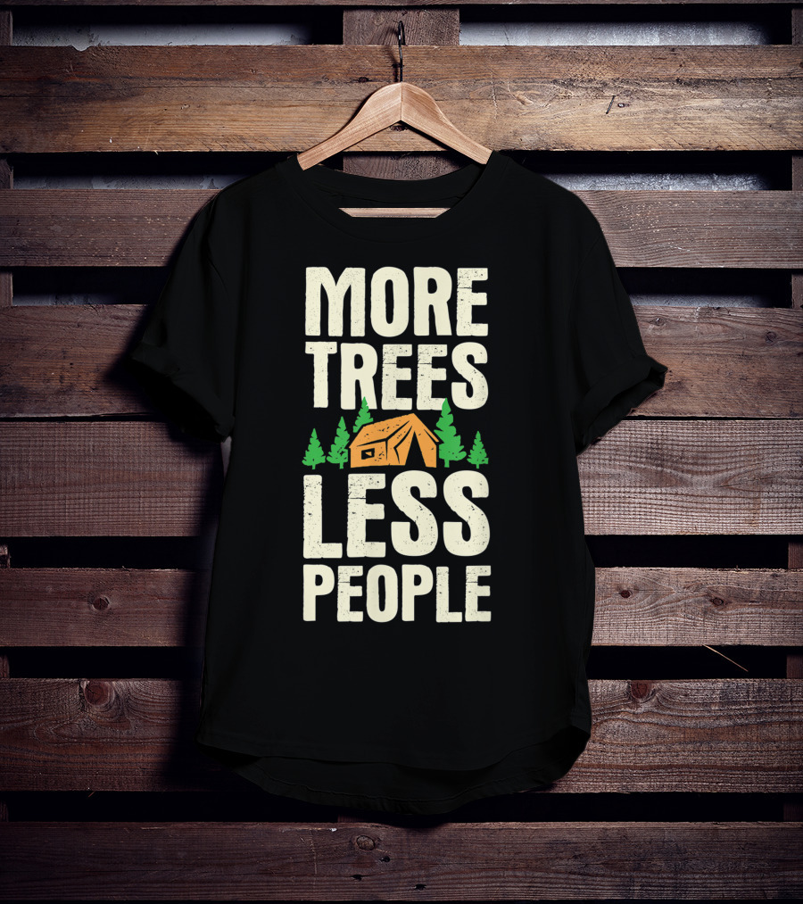 More Trees Less People Funny Camping Tent Outdoors Nature T-Shirt