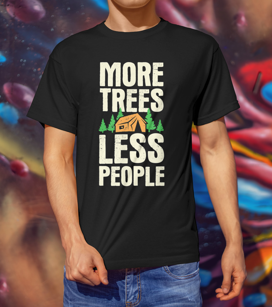 More Trees Less People Funny Camping Tent Outdoors Nature T-Shirt