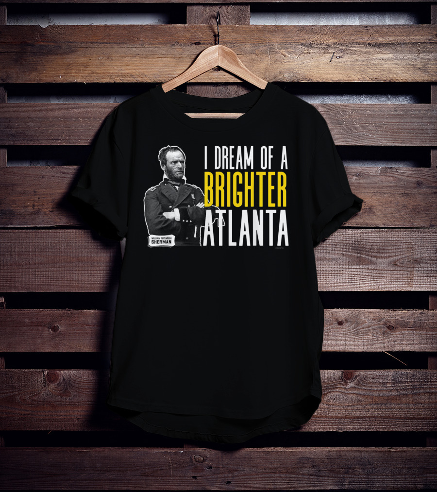 William Tecumseh Sherman I Dream Of A Brighter Atlanta T-Shirt