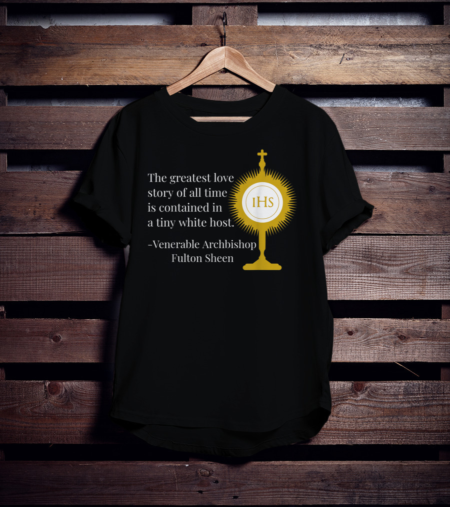The Greatest Love Story Of All Time Contained In A Tiny White Host Venerable Archbishop Fulton Sheen IHS T-Shirt