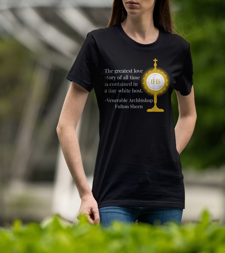 The Greatest Love Story Of All Time Contained In A Tiny White Host Venerable Archbishop Fulton Sheen IHS T-Shirt