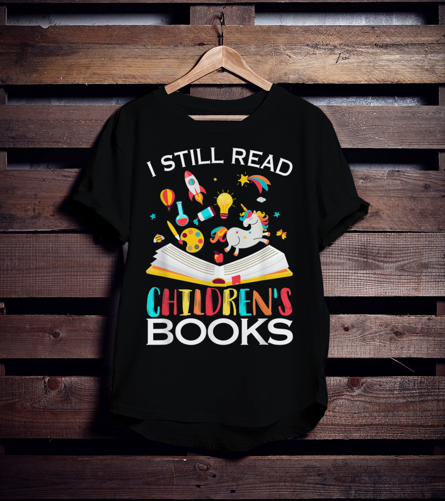 I Still Read Children's Books Unicorn Rocket Rainbow Creativity Book Lover T-Shirt