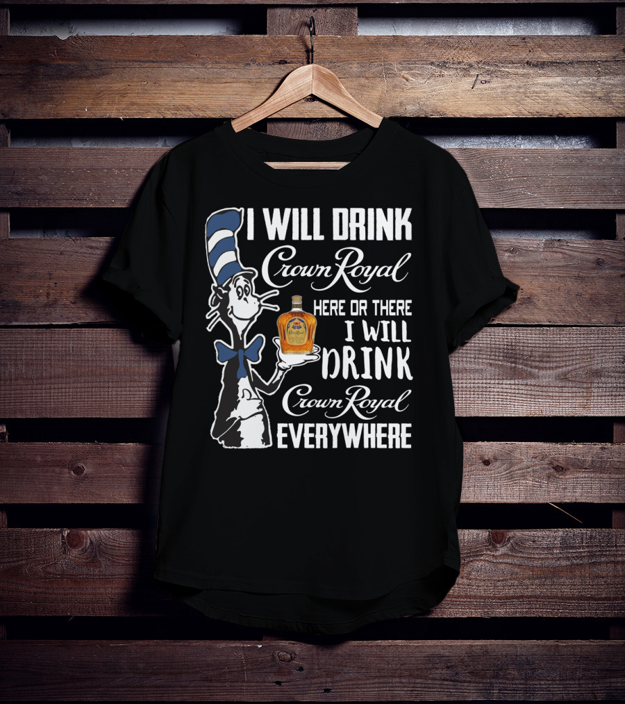 I Will Drink Crown Royal Here Or There I Will Drink Crown Royal Everywhere Cat Hat T-Shirt