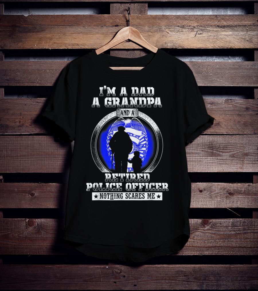 I'm A Dad A Grandpa And A Retired Police Officer Nothing Scares Me T-Shirt