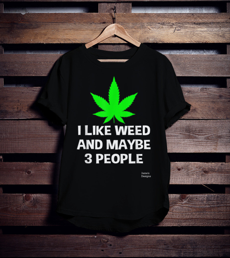 Jame's Designs I Like Weed And Maybe 3 People T-Shirt