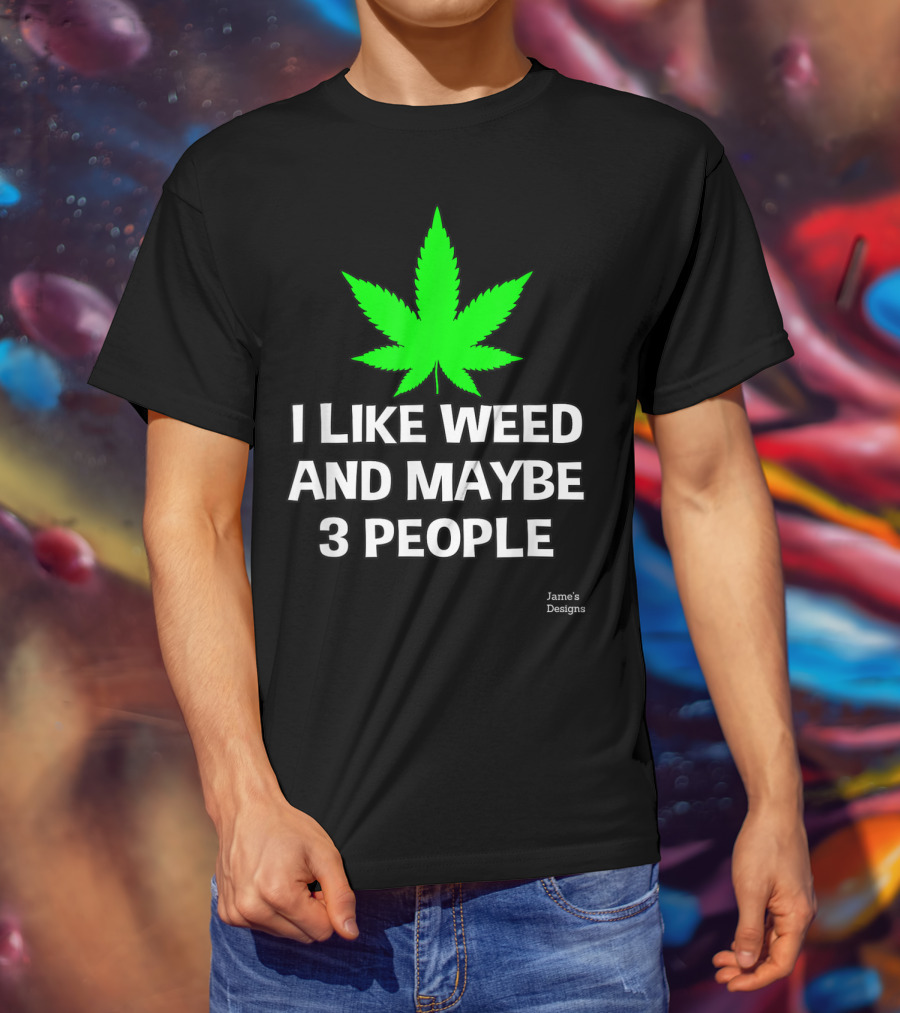 Jame's Designs I Like Weed And Maybe 3 People T-Shirt