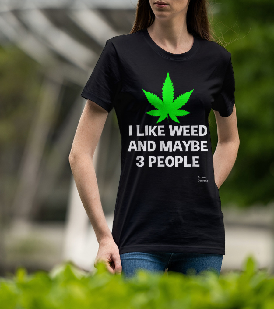 Jame's Designs I Like Weed And Maybe 3 People T-Shirt
