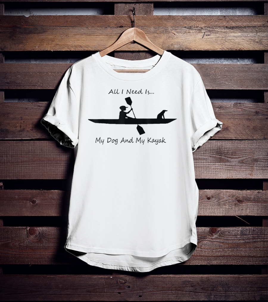 All I Need Is My Dog And My Kayak T-Shirt