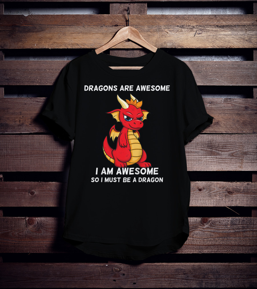 Dragons Are Awesome I Am Awesome So I Must Be A Dragon T-Shirt