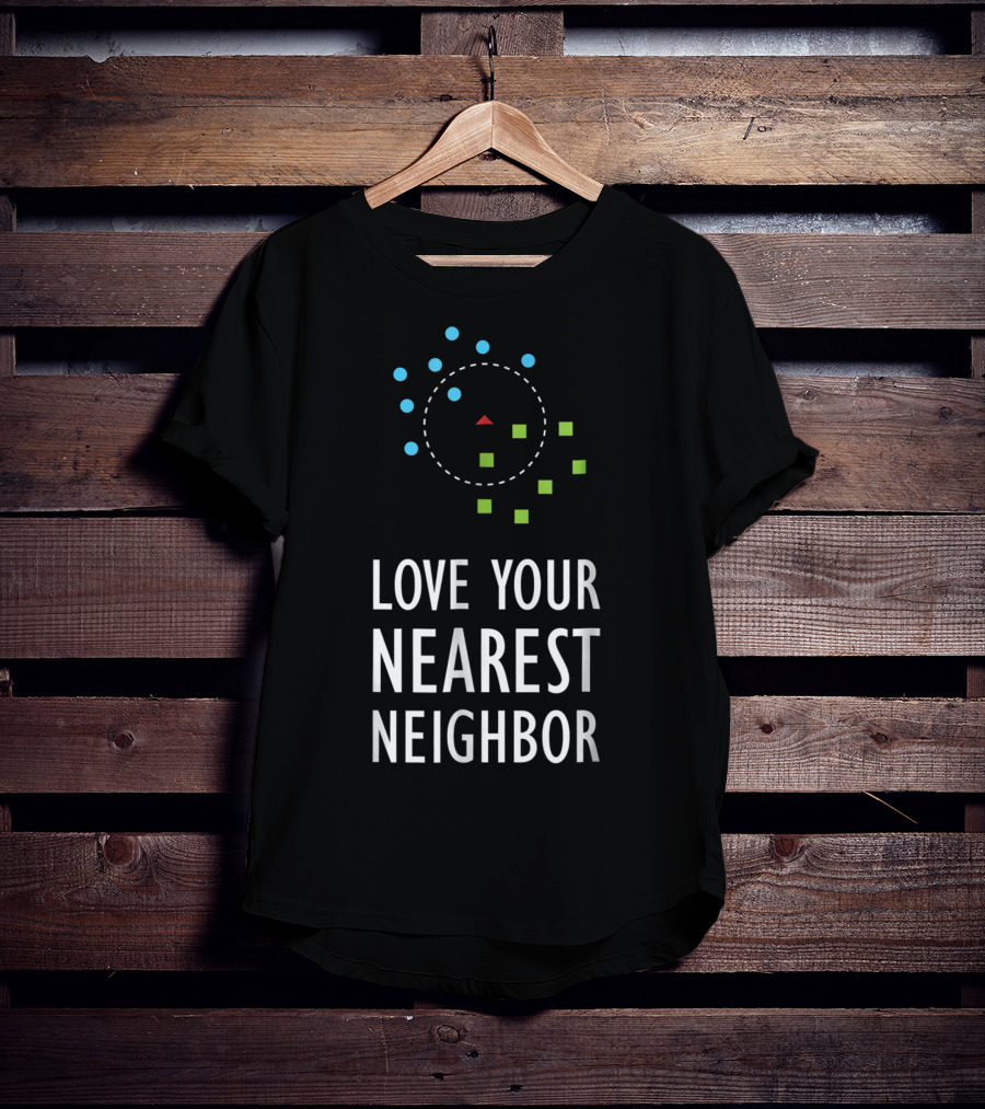 Love Your Nearest Neighbor Machine Learning Algorithm AI T-Shirt