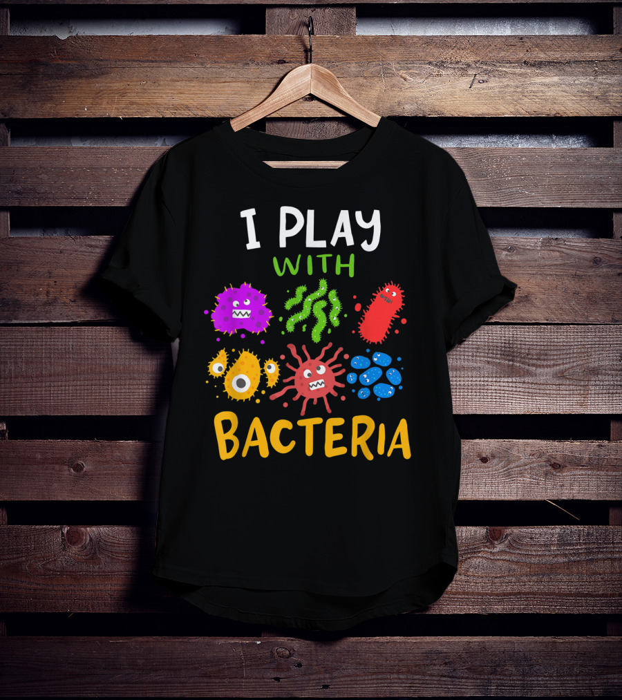 I Play With Bacteria Medicaltechnologist Doctor Microbiology T-Shirt