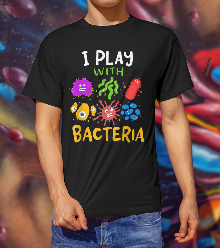 I Play With Bacteria Medicaltechnologist Doctor Microbiology T-Shirt