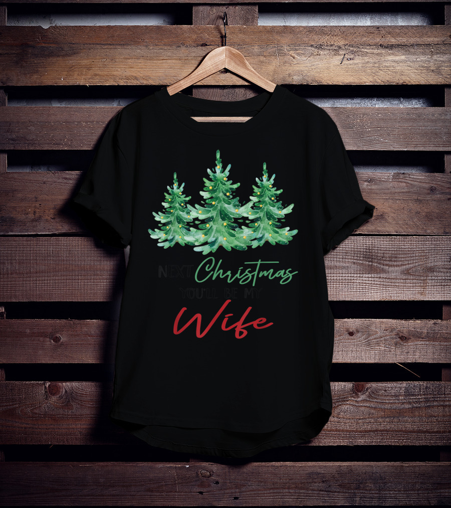 Next Christmas You'll Be My Wife Christmas Trees T-Shirt